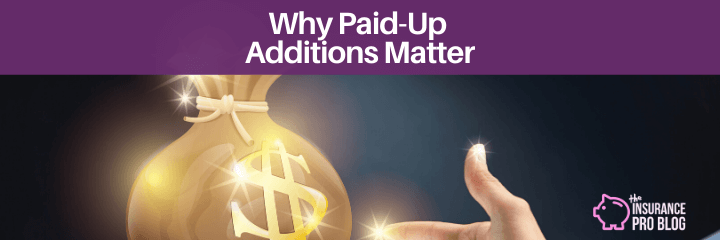 Why Paid-Up Additions Matter • The Insurance Pro Blog