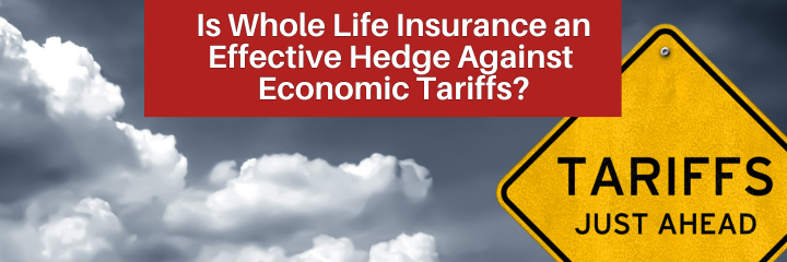 Is Whole Life Insurance an Effective Hedge Against Economic Tariffs? • The Insurance Pro Blog